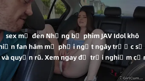 sex mỹ đen Những bộ phim JAV Idol không che đỉnh cao, khiến fan hâm mộ phải ngất ngây trước sự gợi cảm và quyến rũ. Xem ngay để trải nghiệm cảm giác mới lạ và đầy kích thích.
