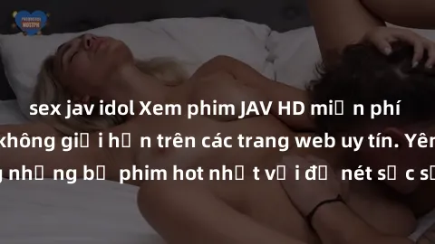 sex jav idol Xem phim JAV HD miễn phí chất lượng cao, không giới hạn trên các trang web uy tín. Yên tâm tận hưởng những bộ phim hot nhất với độ nét sắc sảo, đẹp mắt ngay tại nhà. Hãy trải nghiệm ngay!