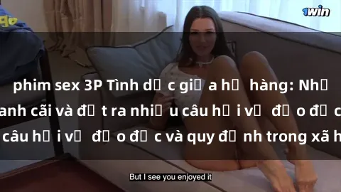 phim sex 3P Tình dục giữa họ hàng: Những sự kiện gây tranh cãi và đặt ra nhiều câu hỏi về đạo đức và quy định trong xã hội.
