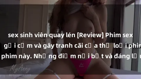 sex sinh viên quay lén [Review] Phim sex loli: Đánh giá về sự gợi cảm và gây tranh cãi của thể loại phim này. Những điểm nổi bật và đáng lưu ý khi xem phim loli.