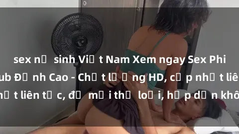 sex nữ sinh Việt Nam Xem ngay Sex Phim Hàn Quốc Vietsub Đỉnh Cao - Chất lượng HD, cập nhật liên tục, đủ mọi thể loại, hấp dẫn không thể bỏ qua!