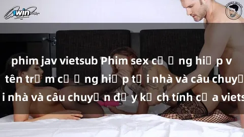 phim jav vietsub Phim sex cưỡng hiếp vietsub: Nữ sinh bị tên trộm cưỡng hiếp tại nhà và câu chuyện đầy kịch tính của vietsub