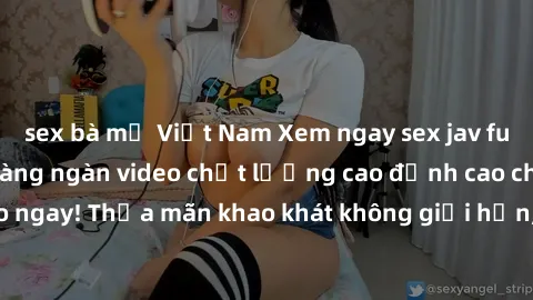 sex bà mẹ Việt Nam Xem ngay sex jav full HD miễn phí - Hàng ngàn video chất lượng cao đỉnh cao chỉ cần click vào ngay! Thỏa mãn khao khát không giới hạn, đón chờ những trải nghiệm mới lạ!