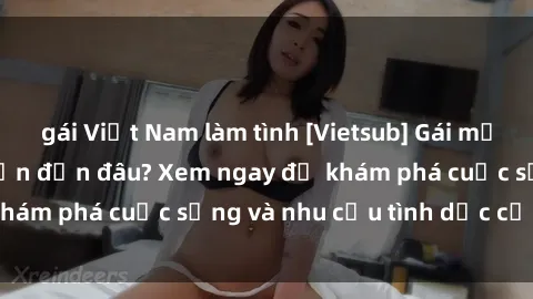 gái Việt Nam làm tình [Vietsub] Gái mại dâm châu Á hấp dẫn đến đâu? Xem ngay để khám phá cuộc sống và nhu cầu tình dục của họ!