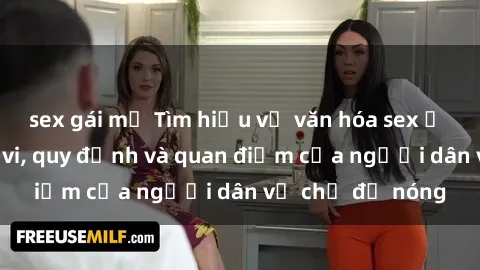 sex gái mỹ Tìm hiểu về văn hóa sex ở Việt Nam: Hành vi, quy định và quan điểm của người dân về chủ đề nóng