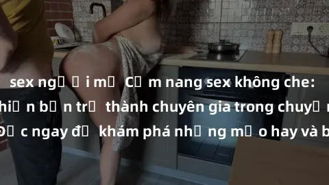 sex người mỹ Cẩm nang sex không che: Những bí quyết khiến bạn trở thành chuyên gia trong chuyện ấy! Đọc ngay để khám phá những mẹo hay và bí quyết tình dục không che.