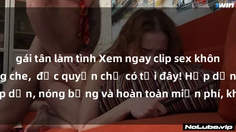 gái tân làm tình Xem ngay clip sex không che cực hot, không che,  độc quyền chỉ có tại đây! Hấp dẫn, nóng bỏng và hoàn toàn miễn phí, không thể bỏ qua!