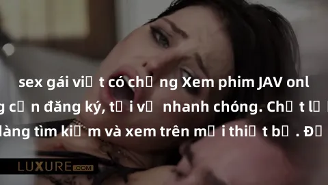 sex gái việt có chồng Xem phim JAV online miễn phí không cần đăng ký, tải về nhanh chóng. Chất lượng HD, dễ dàng tìm kiếm và xem trên mọi thiết bị. Đặc biệt, không quảng cáo làm phiền.
