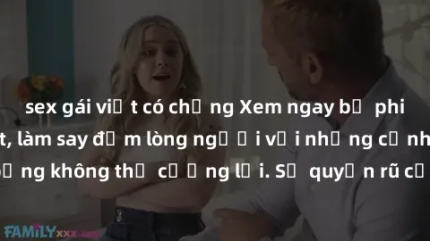 sex gái việt có chồng Xem ngay bộ phim sex milf hot nhất, làm say đắm lòng người với những cảnh nóng bỏng không thể cưỡng lại. Sự quyến rũ của MILF sẽ khiến bạn mãnh liệt!