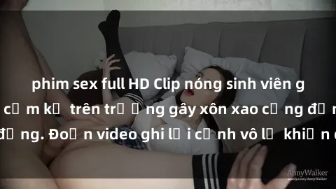 phim sex full HD Clip nóng sinh viên gây sốc: Hành động cấm kỵ trên trường gây xôn xao cộng đồng. Đoạn video ghi lại cảnh vô lễ khiến dư luận bức xúc.