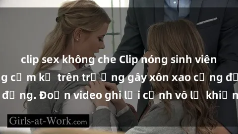 clip sex không che Clip nóng sinh viên gây sốc: Hành động cấm kỵ trên trường gây xôn xao cộng đồng. Đoạn video ghi lại cảnh vô lễ khiến dư luận bức xúc.