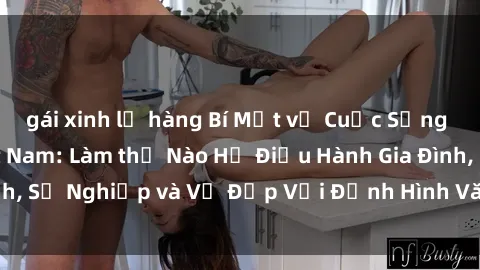 gái xinh lộ hàng Bí Mật về Cuộc Sống Của Các MILF Việt Nam: Làm thế Nào Họ Điều Hành Gia Đình, Sự Nghiệp và Vẻ Đẹp Với Định Hình Văn Hóa Đương Đại