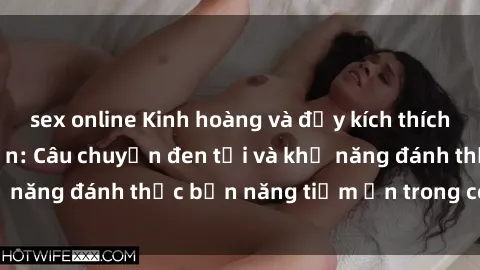 sex online Kinh hoàng và đầy kích thích với phim sex tra tấn: Câu chuyện đen tối và khả năng đánh thức bản năng tiềm ẩn trong con người