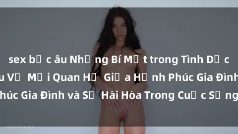 sex bắc âu Những Bí Mật trong Tình Dục Gia Đình: Tìm Hiểu Về Mối Quan Hệ Giữa Hạnh Phúc Gia Đình và Sự Hài Hòa Trong Cuộc Sống Tình Dục