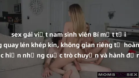 sex gái việt nam sinh viên Bí mật tại khách sạn: Phòng quay lén khép kín, không gian riêng tư hoàn hảo để thực hiện những cuộc trò chuyện và hành động không bị người khác phát hiện.