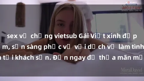 sex vợ chồng vietsub Gái Việt xinh đẹp, nồng nàn tình cảm, sẵn sàng phục vụ với dịch vụ làm tình tại khách sạn. Đến ngay để thỏa mãn mọi khao khát của bạn!