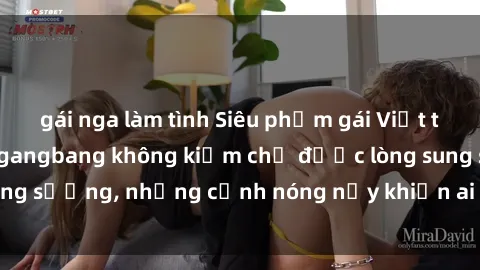 gái nga làm tình Siêu phẩm gái Việt tham gia trong buổi gangbang không kiềm chế được lòng sung sướng, những cảnh nóng nảy khiến ai cũng phải mãn nhãn
