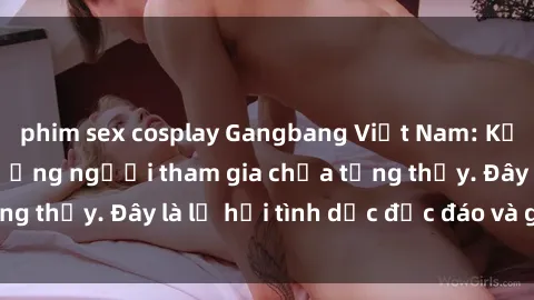 phim sex cosplay Gangbang Việt Nam: Kỷ lục mới với số lượng người tham gia chưa từng thấy. Đây là lễ hội tình dục độc đáo và gây sốc.