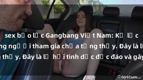 sex bạo lực Gangbang Việt Nam: Kỷ lục mới với số lượng người tham gia chưa từng thấy. Đây là lễ hội tình dục độc đáo và gây sốc.