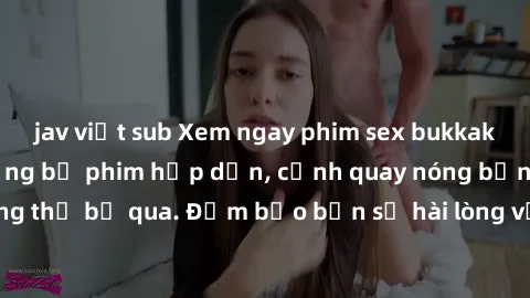 jav việt sub Xem ngay phim sex bukkake hàng đầu với những bộ phim hấp dẫn, cảnh quay nóng bỏng không thể bỏ qua. Đảm bảo bạn sẽ hài lòng với trải nghiệm mới lạ này!