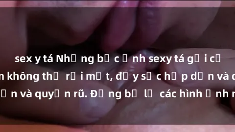sex y tá Những bức ảnh sexy tá gợi cảm khiến người xem không thể rời mắt, đầy sức hấp dẫn và quyến rũ. Đừng bỏ lỡ các hình ảnh nóng bỏng này!