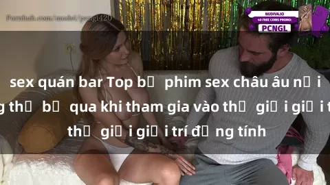 sex quán bar Top bộ phim sex châu âu nổi tiếng không thể bỏ qua khi tham gia vào thế giới giải trí đồng tính
