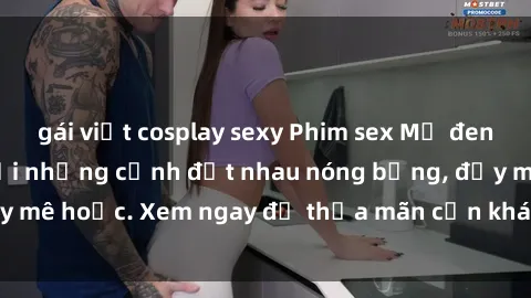 gái việt cosplay sexy Phim sex Mỹ đen: phút mãnh liệt với những cảnh địt nhau nóng bỏng, đầy mê hoặc. Xem ngay để thỏa mãn cơn khát tình dục của bạn!