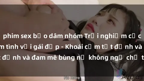 phim sex bạo dâm nhóm Trải nghiệm cực kỳ thú vị khi làm tình với gái đẹp - Khoái cảm tột đỉnh và đam mê bùng nổ không ngờ chỉ trong một đêm!