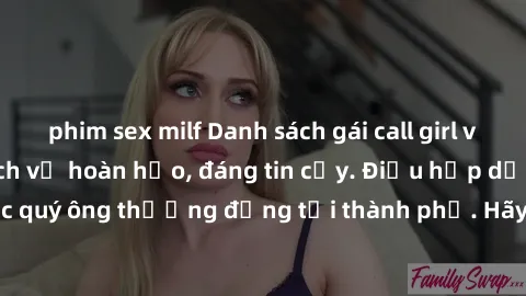 phim sex milf Danh sách gái call girl vip chất lượng, dịch vụ hoàn hảo, đáng tin cậy. Điều hấp dẫn cho các quý ông thượng đẳng tại thành phố. Hãy nhấc máy và đặt lịch ngay!