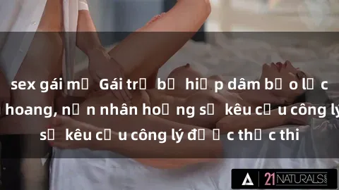 sex gái mỹ Gái trẻ bị hiếp dâm bạo lực trong khu rừng hoang, nạn nhân hoảng sợ kêu cầu công lý được thực thi