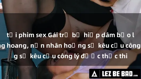 tải phim sex Gái trẻ bị hiếp dâm bạo lực trong khu rừng hoang, nạn nhân hoảng sợ kêu cầu công lý được thực thi