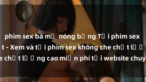 phim sex bà mẹ nóng bỏng Tải phim sex mới nhất hot nhất - Xem và tải phim sex không che chất lượng cao miễn phí tại website chuyên nghiệp.