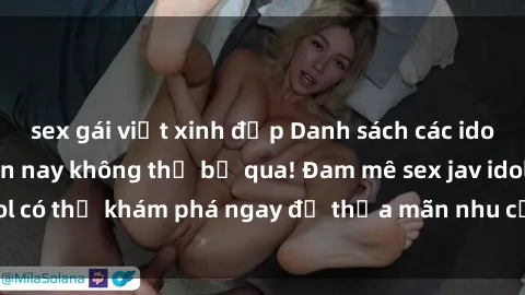 sex gái việt xinh đẹp Danh sách các idol JAV hot nhất hiện nay không thể bỏ qua! Đam mê sex jav idol có thể khám phá ngay để thỏa mãn nhu cầu giải trí của mình!